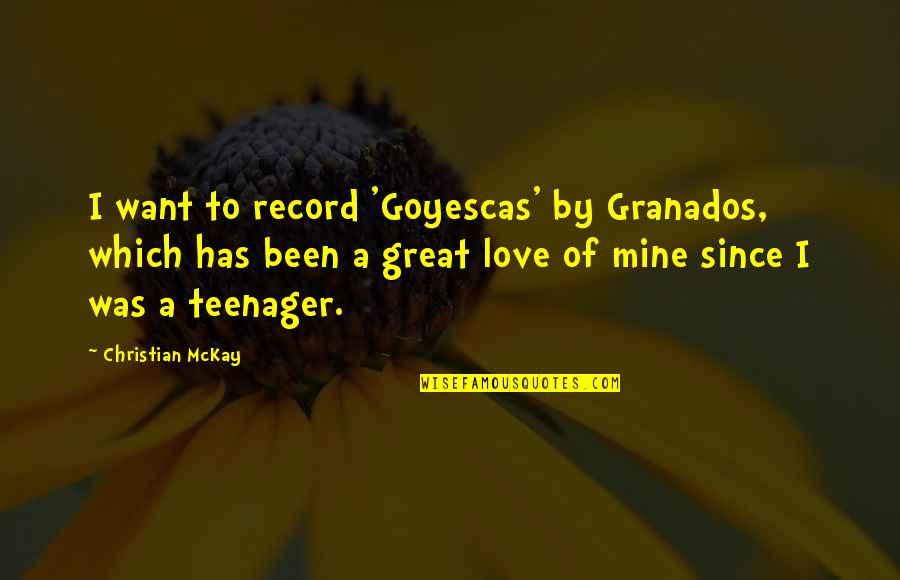 Over Arched Foot Quotes By Christian McKay: I want to record 'Goyescas' by Granados, which Over Arched Foot Quotes By Christian McKay: I want to record 'Goyescas' by Granados, which