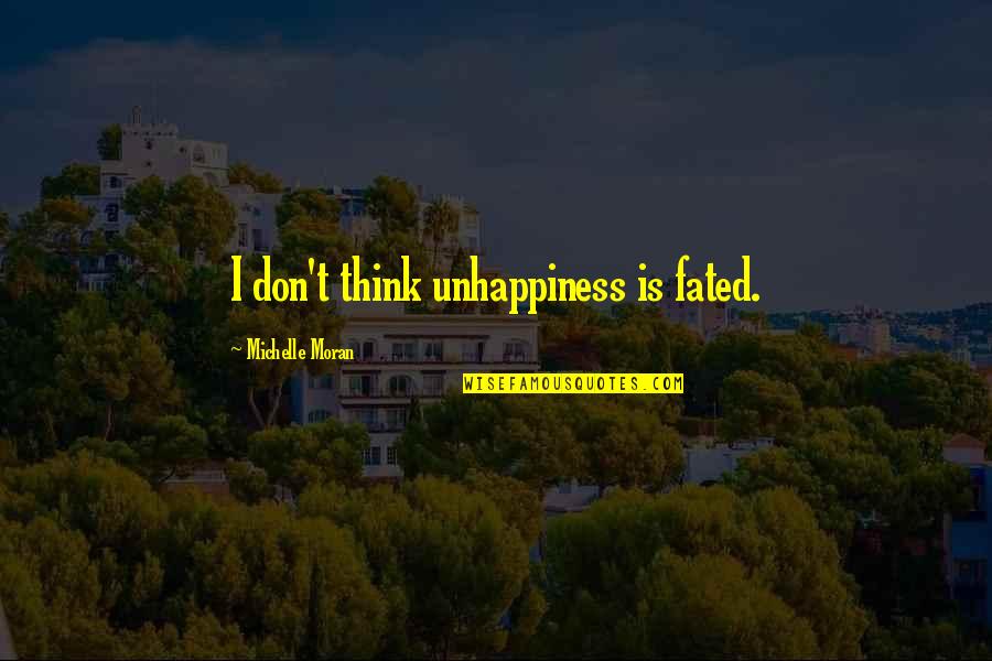 Over Arched Foot Quotes By Michelle Moran: I don't think unhappiness is fated. Over Arched Foot Quotes By Michelle Moran: I don't think unhappiness is fated.