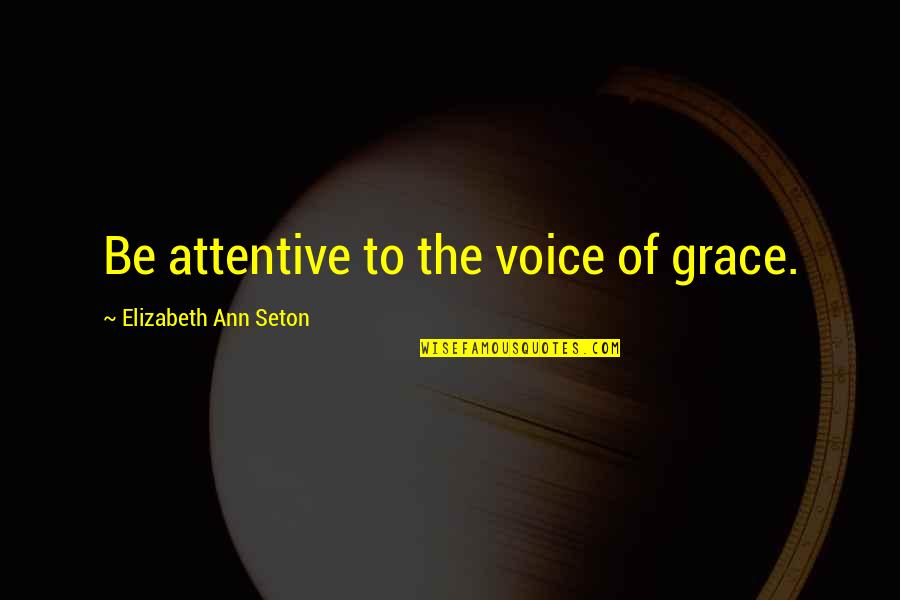 Over Attentive Quotes By Elizabeth Ann Seton: Be attentive to the voice of grace.
