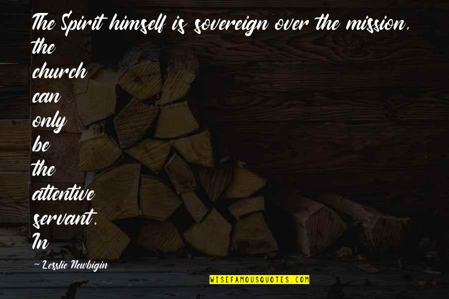 Over Attentive Quotes By Lesslie Newbigin: The Spirit himself is sovereign over the mission, Over Attentive Quotes By Lesslie Newbigin: The Spirit himself is sovereign over the mission,