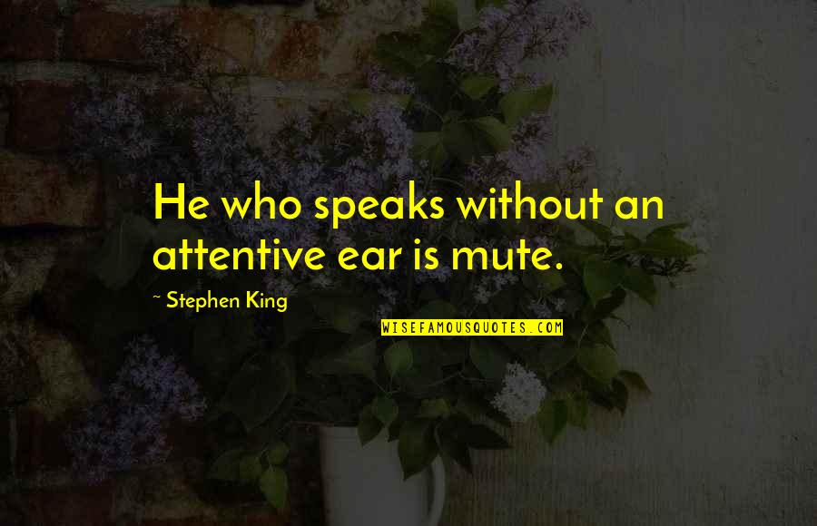 Over Attentive Quotes By Stephen King: He who speaks without an attentive ear is