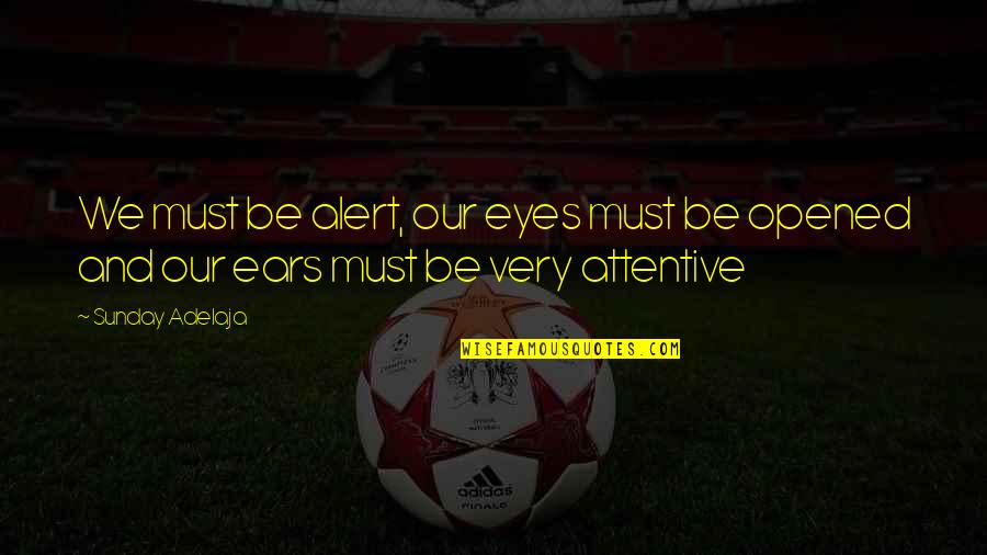 Over Attentive Quotes By Sunday Adelaja: We must be alert, our eyes must be