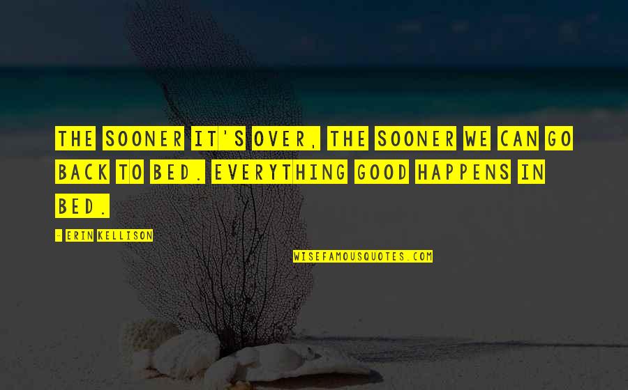 Over Bed Quotes By Erin Kellison: The sooner it's over, the sooner we can