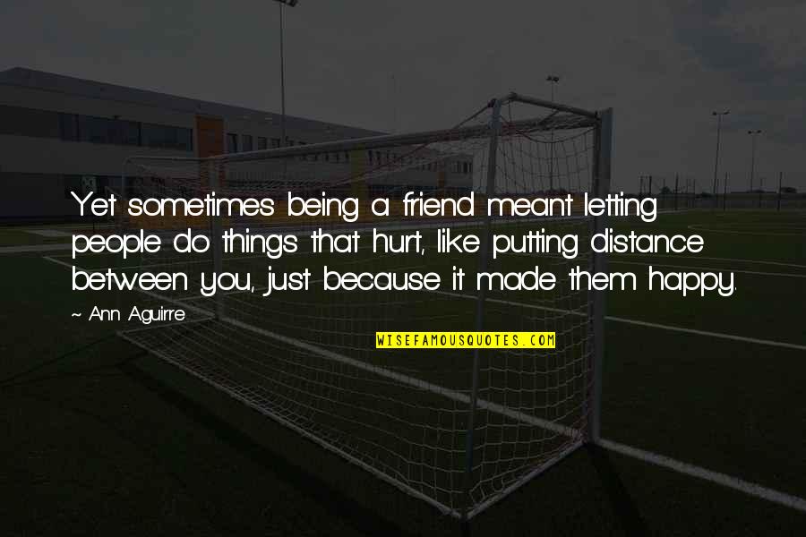 Over Being Hurt Quotes By Ann Aguirre: Yet sometimes being a friend meant letting people