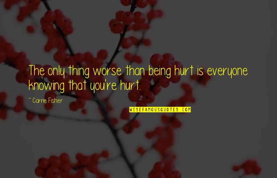 Over Being Hurt Quotes By Carrie Fisher: The only thing worse than being hurt is