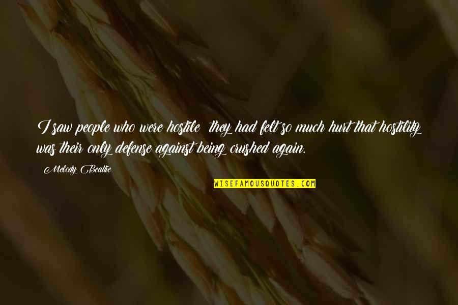 Over Being Hurt Quotes By Melody Beattie: I saw people who were hostile; they had