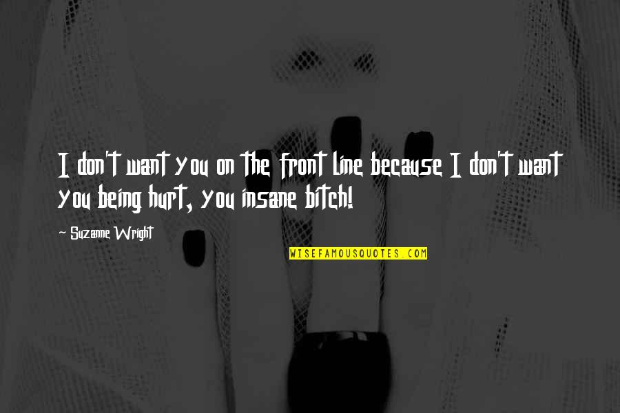 Over Being Hurt Quotes By Suzanne Wright: I don't want you on the front line