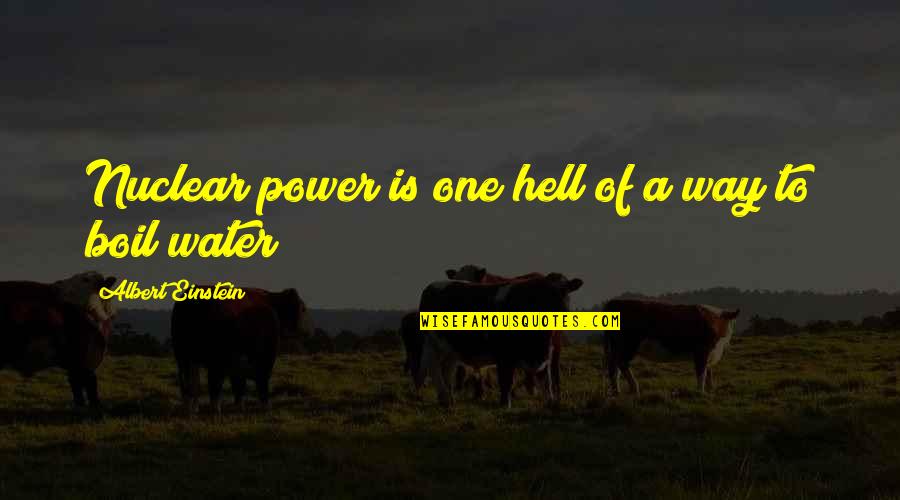 Over Boil Quotes By Albert Einstein: Nuclear power is one hell of a way Over Boil Quotes By Albert Einstein: Nuclear power is one hell of a way