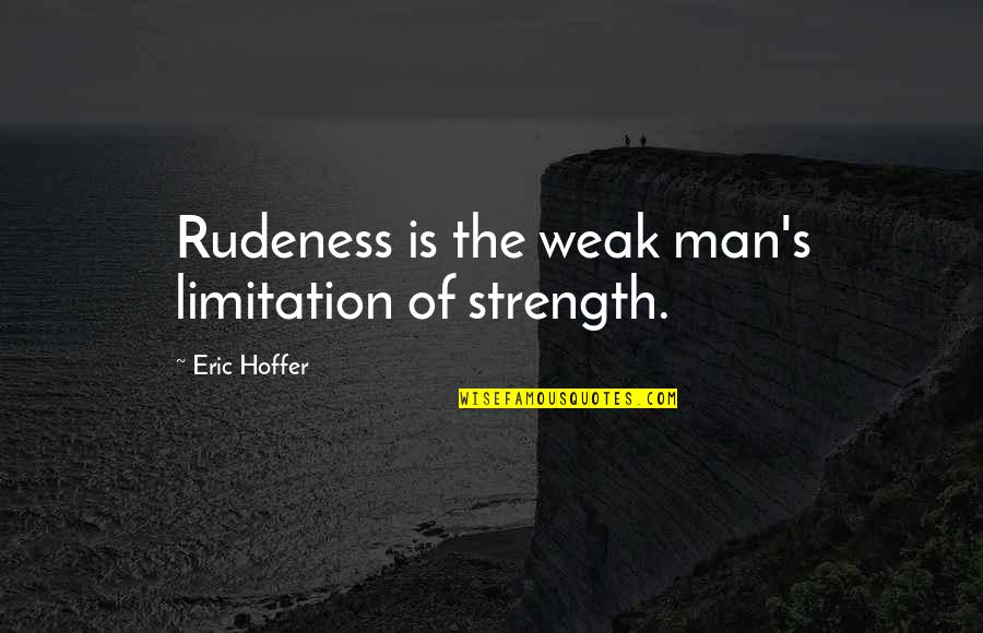 Over Boil Rings Quotes By Eric Hoffer: Rudeness is the weak man's limitation of strength. Over Boil Rings Quotes By Eric Hoffer: Rudeness is the weak man's limitation of strength.