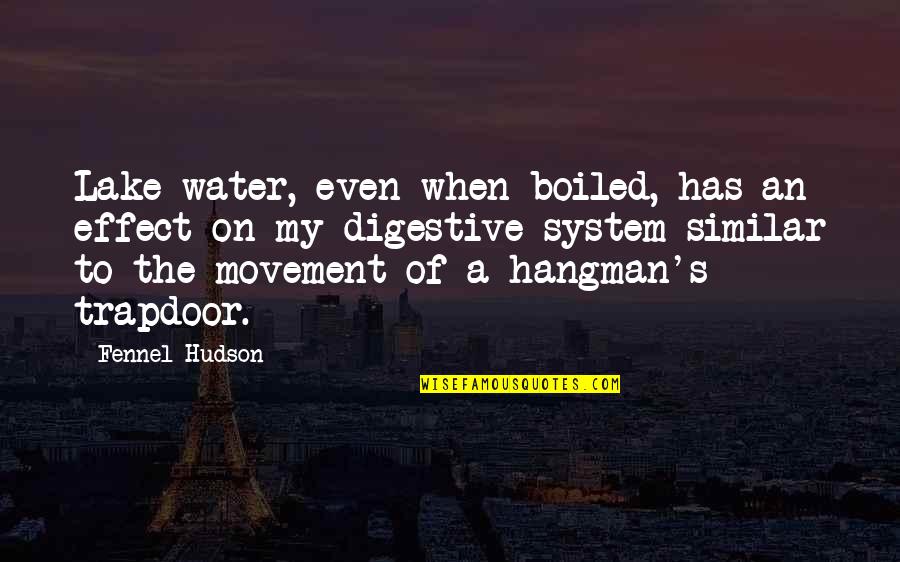 Over Boiled Water Quotes By Fennel Hudson: Lake water, even when boiled, has an effect Over Boiled Water Quotes By Fennel Hudson: Lake water, even when boiled, has an effect