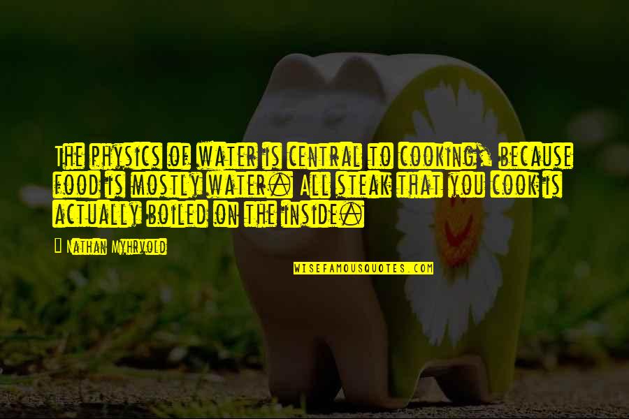 Over Boiled Water Quotes By Nathan Myhrvold: The physics of water is central to cooking, Over Boiled Water Quotes By Nathan Myhrvold: The physics of water is central to cooking,