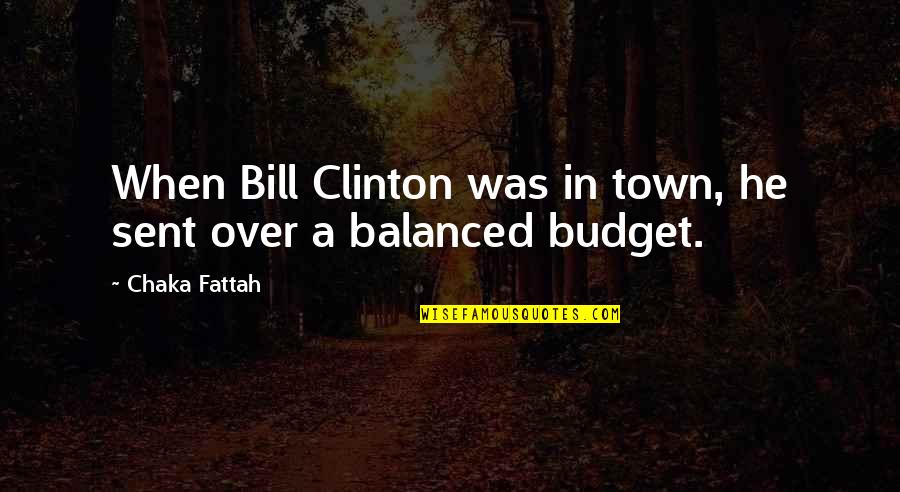 Over Budget Quotes By Chaka Fattah: When Bill Clinton was in town, he sent