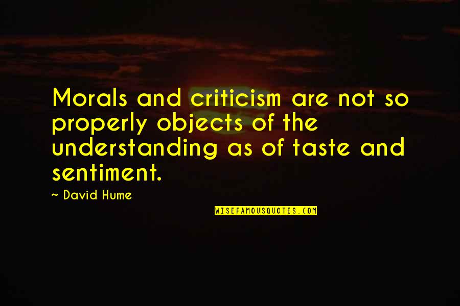 Over Carbonating Quotes By David Hume: Morals and criticism are not so properly objects