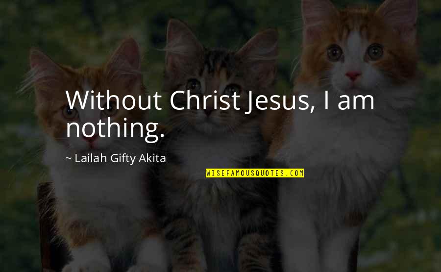 Over Carbonating Quotes By Lailah Gifty Akita: Without Christ Jesus, I am nothing.