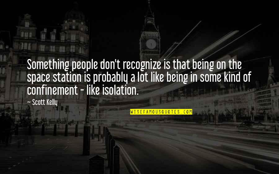 Over Carbonating Quotes By Scott Kelly: Something people don't recognize is that being on