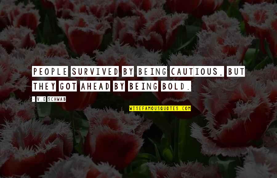 Over Cautious Quotes By V.E Schwab: People survived by being cautious, but they got