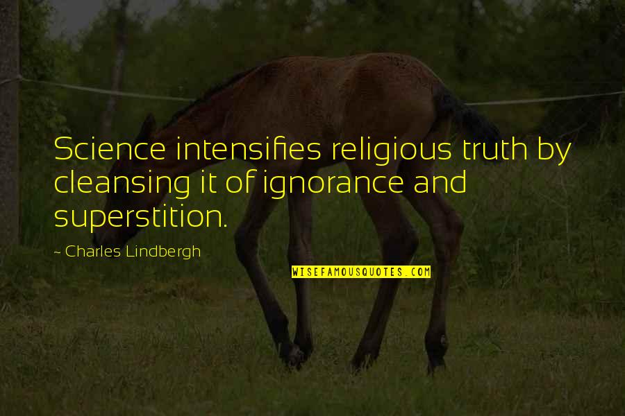 Over Cleansing Quotes By Charles Lindbergh: Science intensifies religious truth by cleansing it of