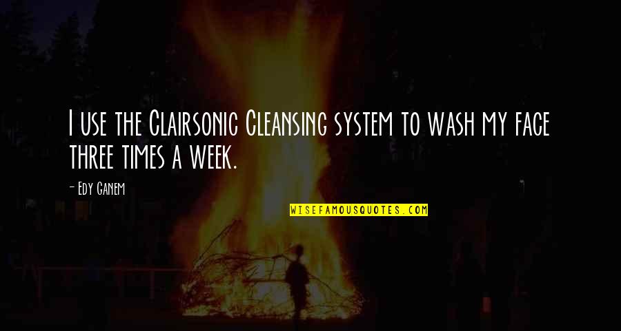 Over Cleansing Quotes By Edy Ganem: I use the Clairsonic Cleansing system to wash