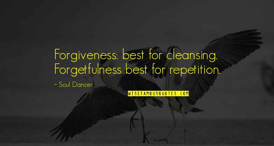 Over Cleansing Quotes By Soul Dancer: Forgiveness: best for cleansing. Forgetfulness best for repetition.
