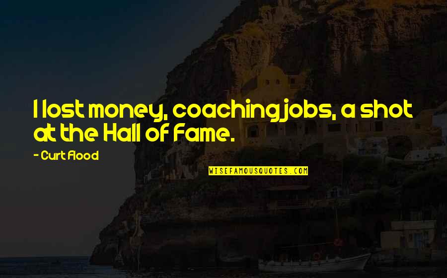 Over Coaching Quotes By Curt Flood: I lost money, coaching jobs, a shot at
