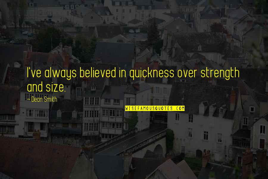 Over Coaching Quotes By Dean Smith: I've always believed in quickness over strength and