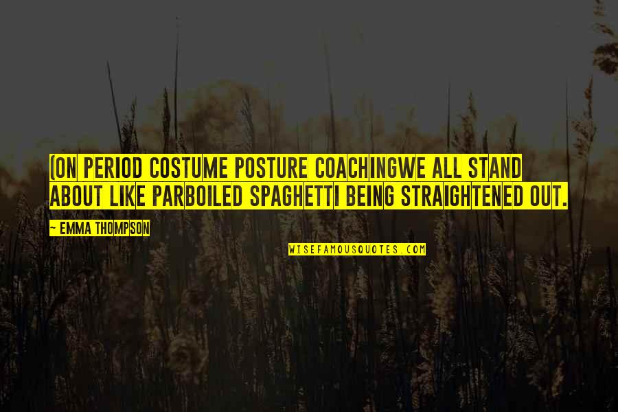 Over Coaching Quotes By Emma Thompson: (On period costume posture coachingWe all stand about Over Coaching Quotes By Emma Thompson: (On period costume posture coachingWe all stand about
