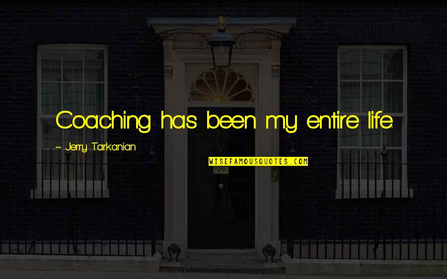Over Coaching Quotes By Jerry Tarkanian: Coaching has been my entire life. Over Coaching Quotes By Jerry Tarkanian: Coaching has been my entire life.