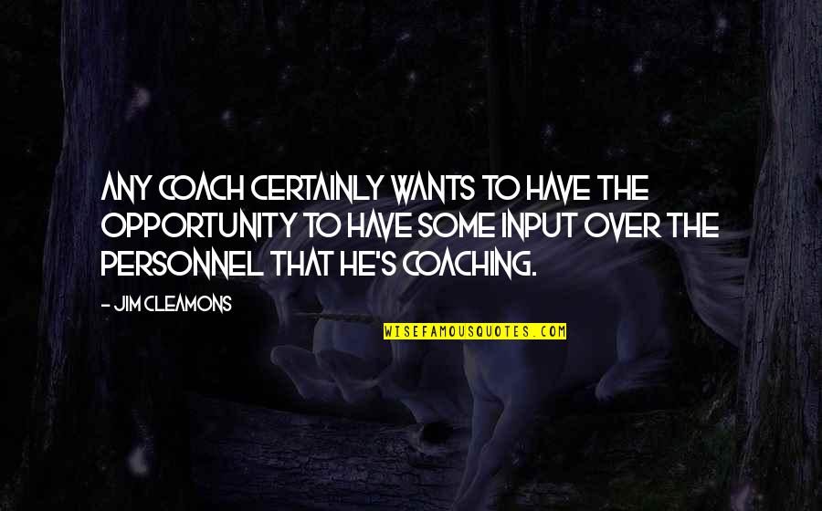 Over Coaching Quotes By Jim Cleamons: Any coach certainly wants to have the opportunity Over Coaching Quotes By Jim Cleamons: Any coach certainly wants to have the opportunity