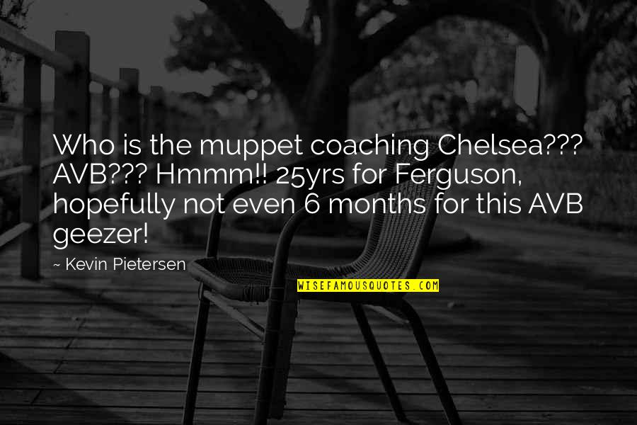 Over Coaching Quotes By Kevin Pietersen: Who is the muppet coaching Chelsea??? AVB??? Hmmm!! Over Coaching Quotes By Kevin Pietersen: Who is the muppet coaching Chelsea??? AVB??? Hmmm!!
