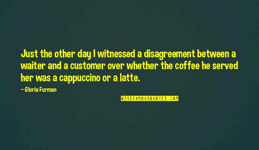 Over Coffee Quotes By Gloria Furman: Just the other day I witnessed a disagreement