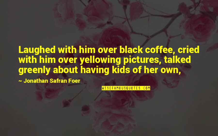 Over Coffee Quotes By Jonathan Safran Foer: Laughed with him over black coffee, cried with