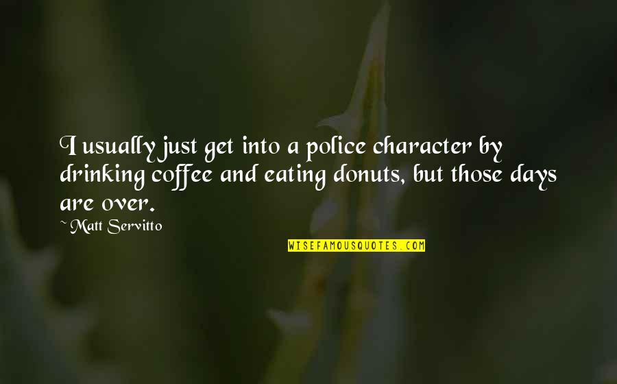 Over Coffee Quotes By Matt Servitto: I usually just get into a police character