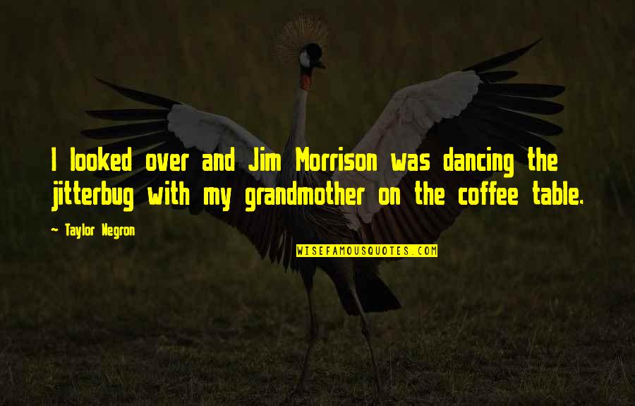 Over Coffee Quotes By Taylor Negron: I looked over and Jim Morrison was dancing