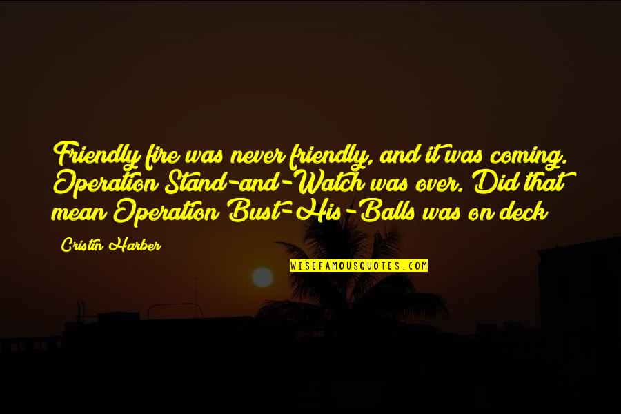 Over Coming Quotes By Cristin Harber: Friendly fire was never friendly, and it was Over Coming Quotes By Cristin Harber: Friendly fire was never friendly, and it was