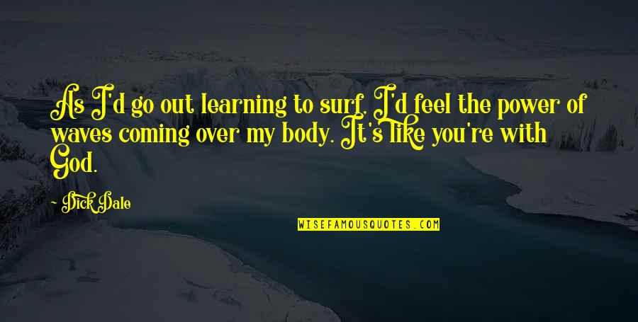 Over Coming Quotes By Dick Dale: As I'd go out learning to surf, I'd Over Coming Quotes By Dick Dale: As I'd go out learning to surf, I'd