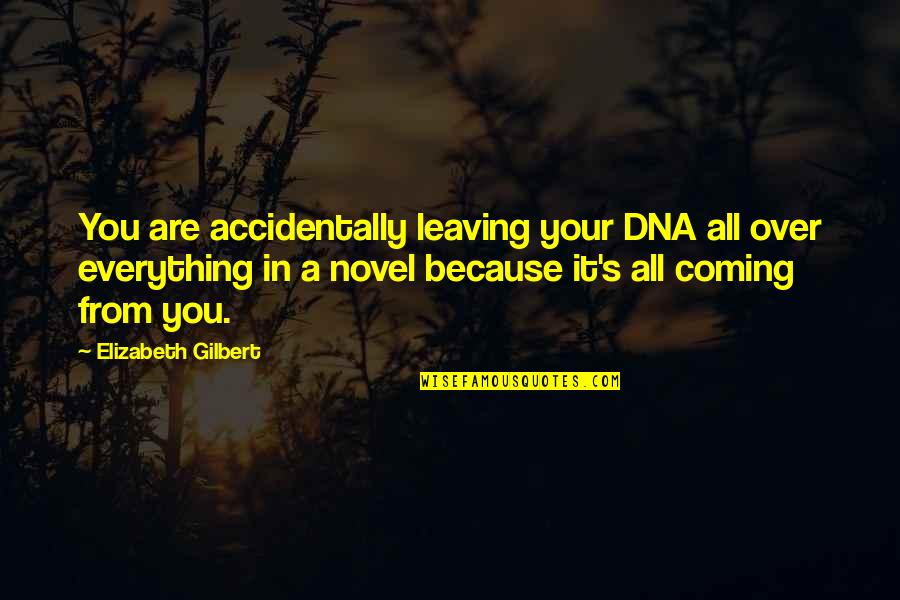 Over Coming Quotes By Elizabeth Gilbert: You are accidentally leaving your DNA all over Over Coming Quotes By Elizabeth Gilbert: You are accidentally leaving your DNA all over