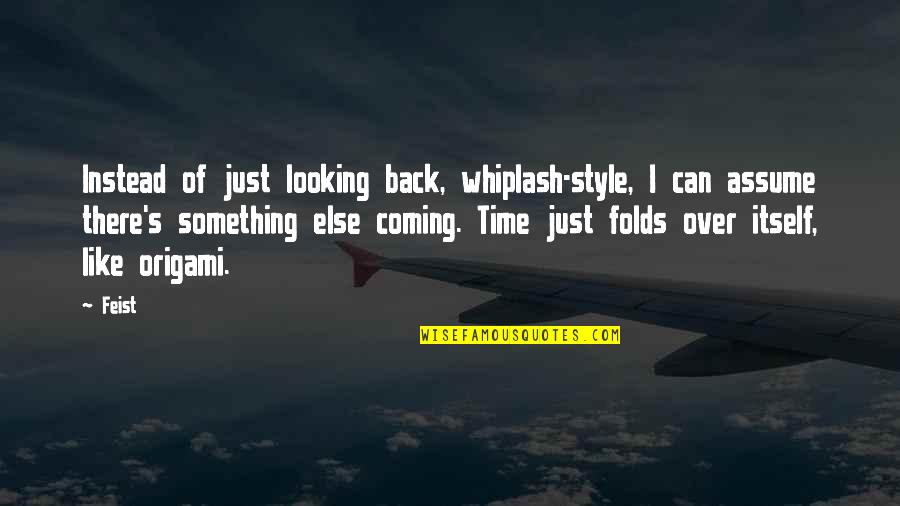 Over Coming Quotes By Feist: Instead of just looking back, whiplash-style, I can Over Coming Quotes By Feist: Instead of just looking back, whiplash-style, I can