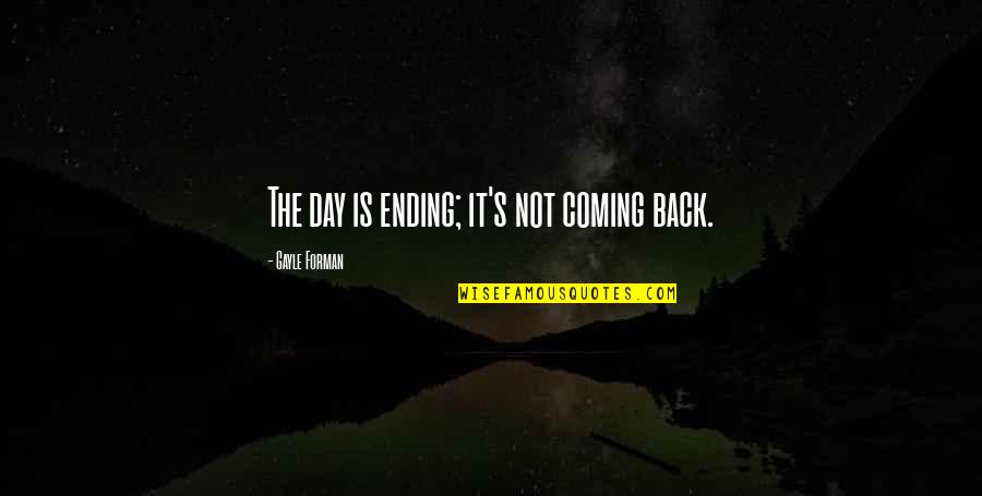 Over Coming Quotes By Gayle Forman: The day is ending; it's not coming back. Over Coming Quotes By Gayle Forman: The day is ending; it's not coming back.