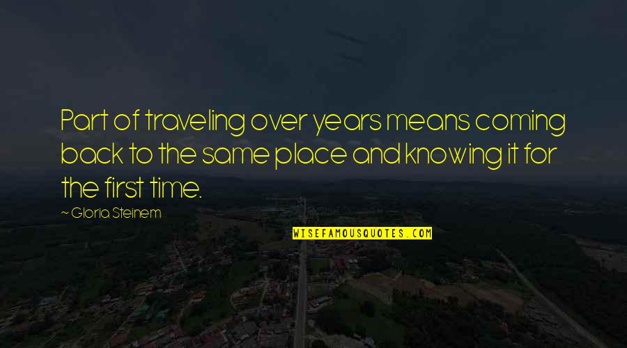 Over Coming Quotes By Gloria Steinem: Part of traveling over years means coming back Over Coming Quotes By Gloria Steinem: Part of traveling over years means coming back