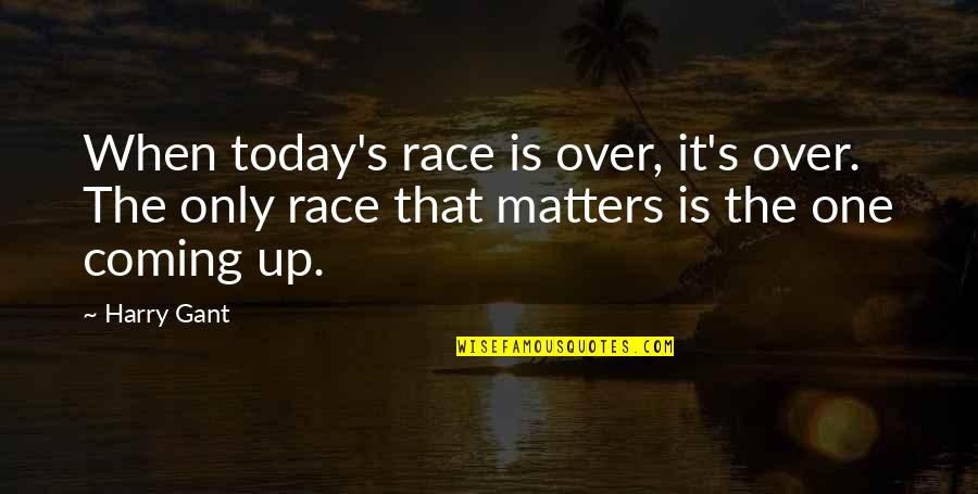 Over Coming Quotes By Harry Gant: When today's race is over, it's over. The