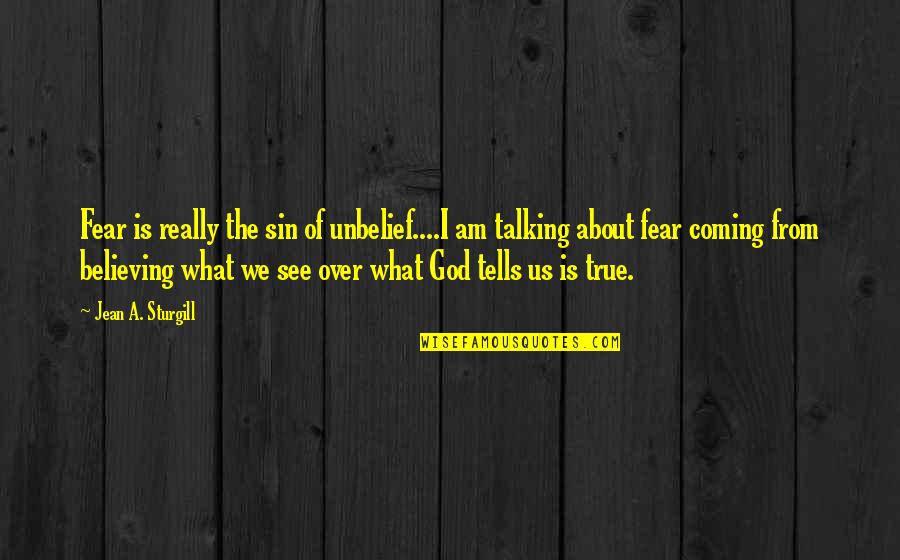 Over Coming Quotes By Jean A. Sturgill: Fear is really the sin of unbelief....I am Over Coming Quotes By Jean A. Sturgill: Fear is really the sin of unbelief....I am