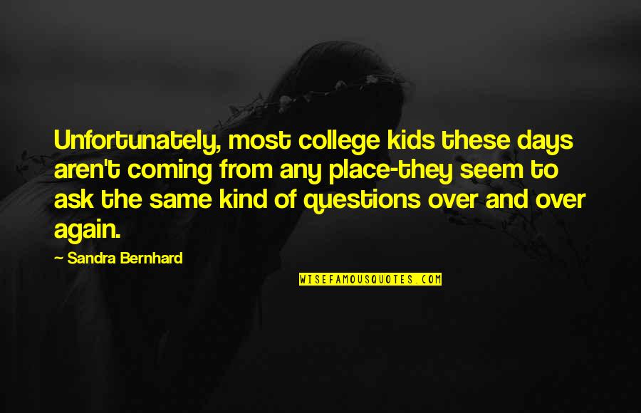 Over Coming Quotes By Sandra Bernhard: Unfortunately, most college kids these days aren't coming Over Coming Quotes By Sandra Bernhard: Unfortunately, most college kids these days aren't coming