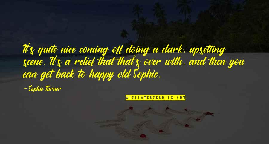 Over Coming Quotes By Sophie Turner: It's quite nice coming off doing a dark, Over Coming Quotes By Sophie Turner: It's quite nice coming off doing a dark,