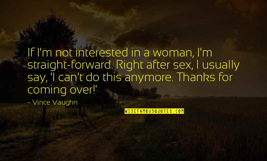 Over Coming Quotes By Vince Vaughn: If I'm not interested in a woman, I'm Over Coming Quotes By Vince Vaughn: If I'm not interested in a woman, I'm