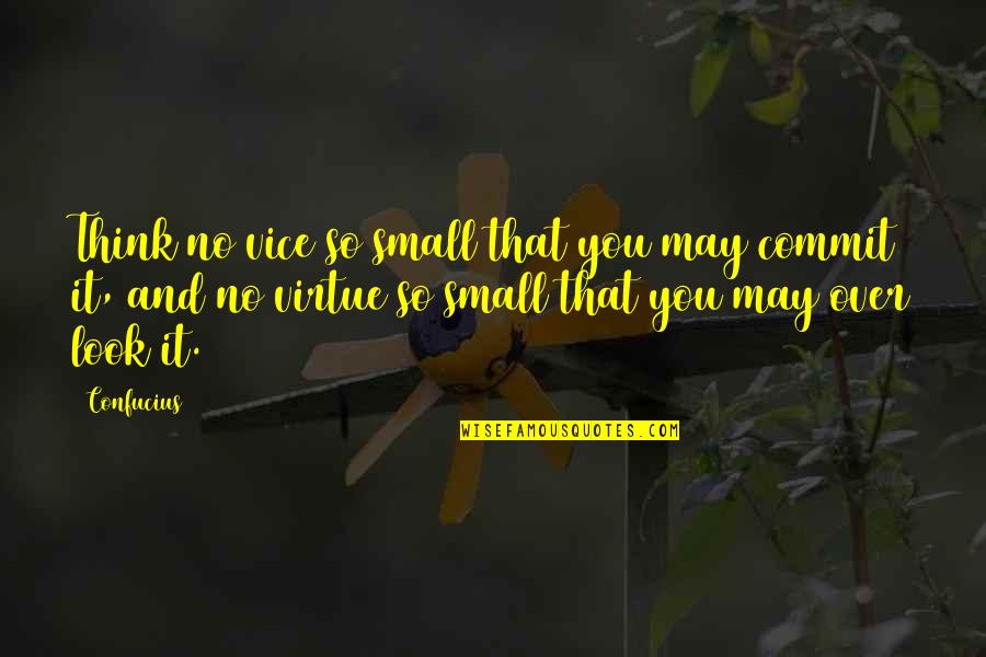 Over Commit Quotes By Confucius: Think no vice so small that you may