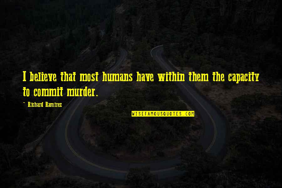 Over Commit Quotes By Richard Ramirez: I believe that most humans have within them