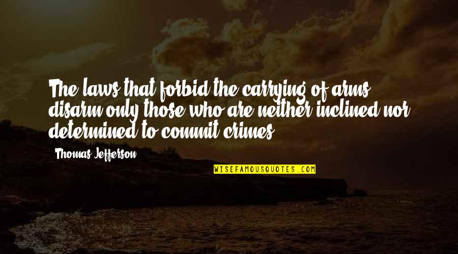 Over Commit Quotes By Thomas Jefferson: The laws that forbid the carrying of arms