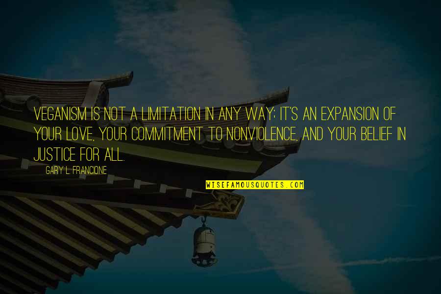 Over Commitment Quotes By Gary L. Francione: Veganism is not a limitation in any way;