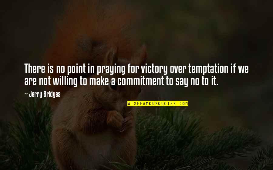 Over Commitment Quotes By Jerry Bridges: There is no point in praying for victory