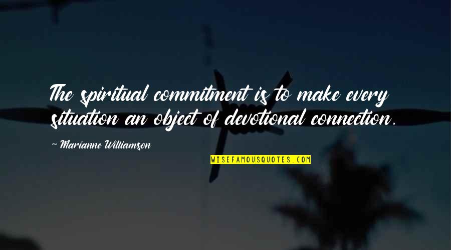 Over Commitment Quotes By Marianne Williamson: The spiritual commitment is to make every situation
